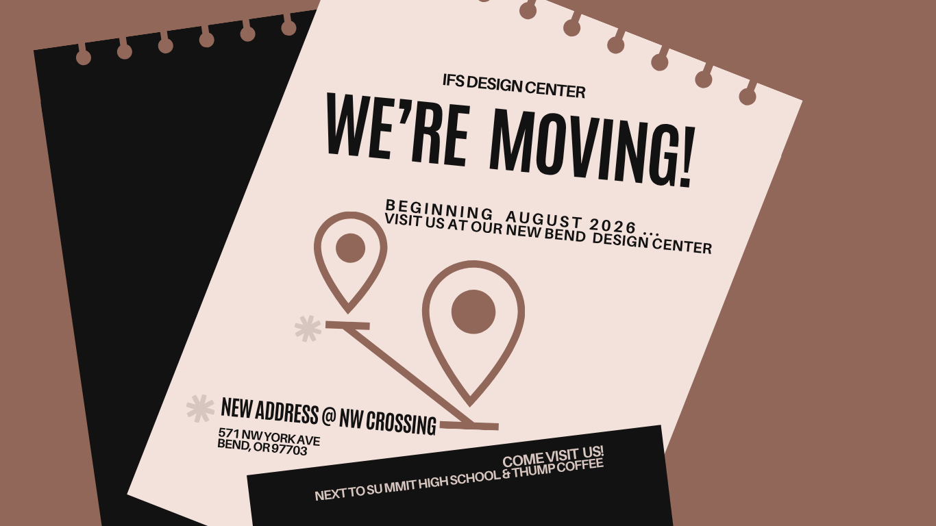 IFS Design Center is moving. Beginning August 2026, visit us at our new Bend Design Center: 571 NW York Ave, Bend, OR 97703 — next to Summit High School and Thump Coffee.